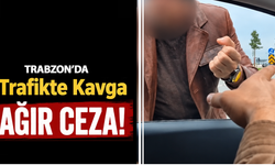Trabzon'da trafikte saldıran sürücüye ağır ceza!