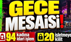 68 gözaltı 94 kadına idari işlem 20 mekana kilit!