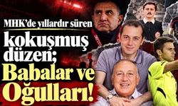 MHK'de yıllardır süren kokuşmuş düzen; Babalar ve Oğulları!