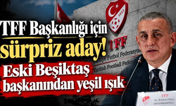 TFF Başkanlığı için sürpriz aday! Eski Beşiktaş başkanından yeşil ışık