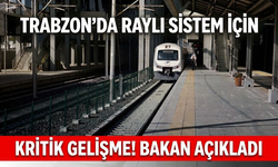 Trabzon’da raylı sistem için kritik gelişme! Bakan açıkladı