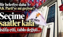 Bir belediye daha AK Parti'ye mi geçiyor? Seçime saatler kala istifa etti, tablo değişti…