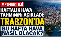 Trabzon’da hafta sonu ve yeni hafta hava nasıl olacak?