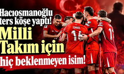 Hacıosmanoğlu ters köşe yaptı! Milli Takım için hiç beklenmeyen isim