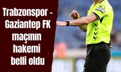 Trabzonspor - Gaziantep FK maçının hakemi belli oldu