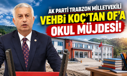 AK Parti Trabzon Milletvekili Vehbi Koç’tan Of’a Okul Müjdesi!