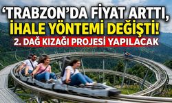 Trabzon'da fiyat arttı, ihale yöntemi değişti! 2. Dağ Kızağı Projesi yapılacak