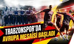 Trabzonspor’da Avrupa Mesaisi Başladı