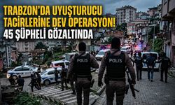 Trabzon'da uyuşturucu tacirlerine dev operasyon!45 şüpheli gözaltında