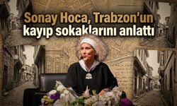 Sonay Hoca, Trabzon’un kayıp sokaklarını anlattı