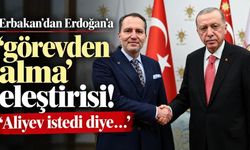 Fatih Erbakan'dan Cumhurbaşkanı Erdoğan'a görevden alma eleştirisi: Aliyev istedi diye...