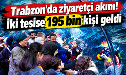 Trabzon’da ziyaretçi akını! İki tesise 195 bin kişi geldi