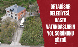 ORTAHİSAR BELEDİYESİ, HASTA VATANDAŞLARIN YOL SORUNUNU ÇÖZDÜ