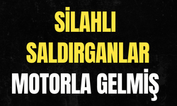Silahlı saldırganlar motorla gelmiş