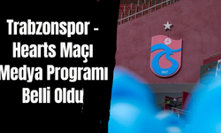 Trabzonspor – Hearts Maçı Medya Programı Belli Oldu