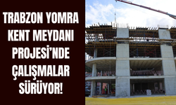 Trabzon Yomra Kent Meydanı Projesi’nde çalışmalar sürüyor!