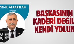 BAŞKASININ KADERİ DEĞİL, KENDİ YOLUN
