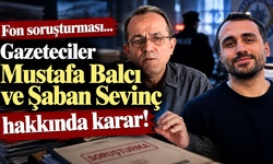 Gazeteciler Mustafa Balcı ve Şaban Sevinç hakkında karar!