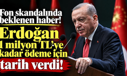 Fon skandalında beklenen haber! Erdoğan 1 milyon TL'ye kadar ödeme için tarih verdi