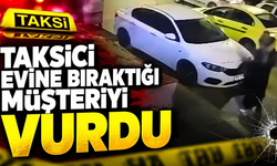 Taksici evine bıraktığı müşteri vurdu