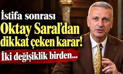 İstifa sonrası Oktay Saral'dan dikkat çeken karar! İki değişiklik birden...