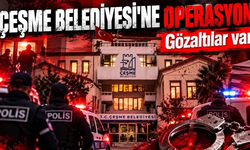 Çeşme Belediyesi’ne şafak operasyonu! Üst düzey isimler gözaltında