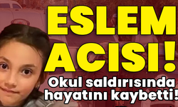 Eslem acısı! Okul saldırısında hayatını kaybetti!