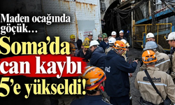 Maden ocağında göçük: Soma'da can kaybı 5’e yükseldi!