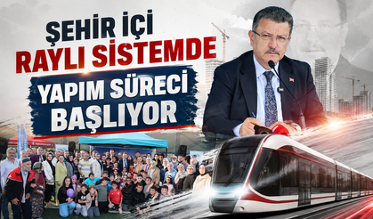 ŞEHİR İÇİ RAYLI SİSTEMDE YAPIM SÜRECİ BAŞLIYOR