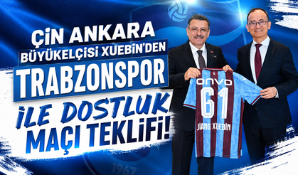 Çin Ankara Büyükelçisi Xuebin'den Trabzonspor ile dostluk maçı teklifi