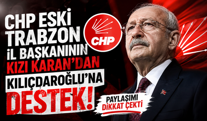 CHP Eski Trabzon İl Başkanının kızı Karan’dan Kılıçdaroğlu’na destek! Paylaşımı dikkat çekti
