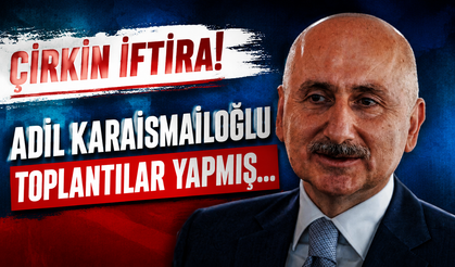 Çirkin İftira! Adil Karaismailoğlu toplantılar yapmış…