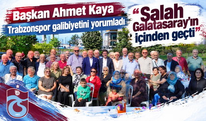 Başkan Ahmet Kaya Trabzonspor galibiyetini yorumladı "Salah Galatasaray'ın içinden geçti"