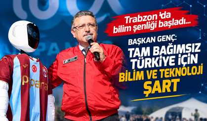 Trabzon'da bilim şenliği başladı...  BAŞKAN GENÇ: TAM BAĞIMSIZ TÜRKİYE İÇİN BİLİM VE TEKNOLOJİ ŞART