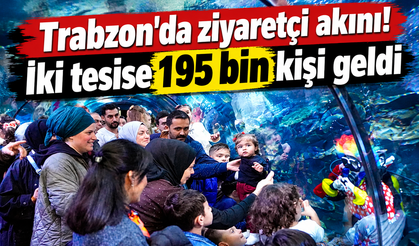 Trabzon’da ziyaretçi akını! İki tesise 195 bin kişi geldi