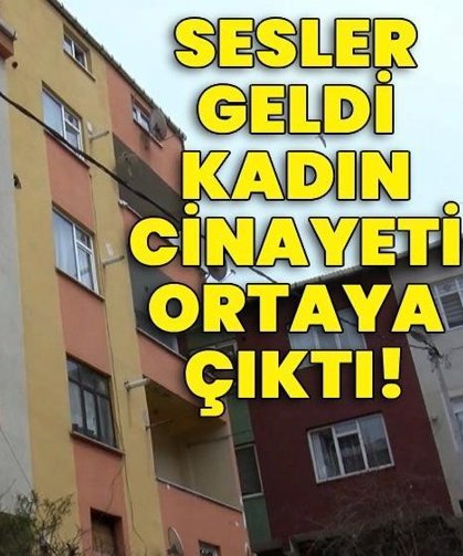 Sesler geldi, kadın cinayeti ortaya çıktı!