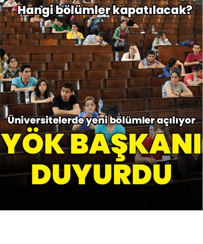 YÖK Başkanı duyurdu! Üniversitelere yeni bölümler geliyor