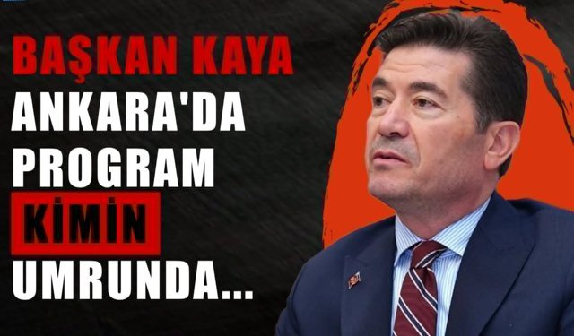 Başkan Kaya Ankara'da Program Kimin Umrunda...