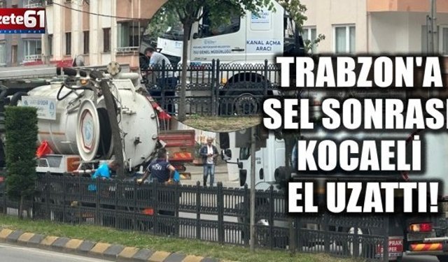 Trabzon'a sel sonrası Kocaeli el uzattı!