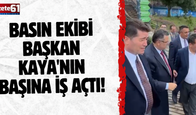 BASIN EKİBİ BAŞKAN KAYA'NIN BAŞINA İŞ AÇTI!