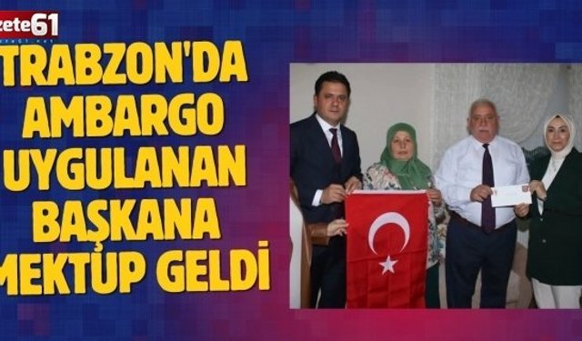 Trabzon'da Ambargo Uygulanan Başkana Mektup Geldi