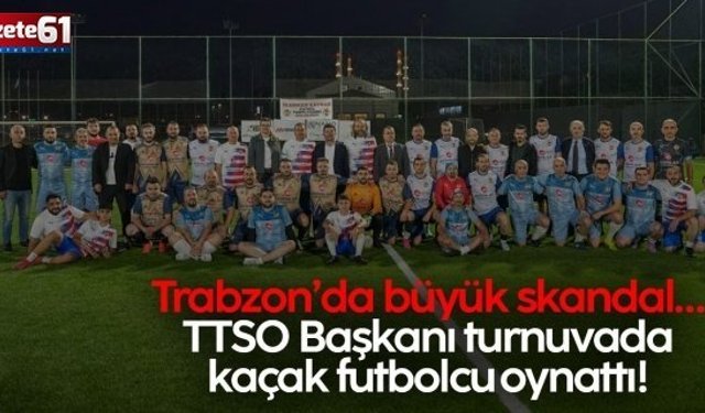 Trabzon’daki turnuvada kaçak futbolcuyu kim oynattı?