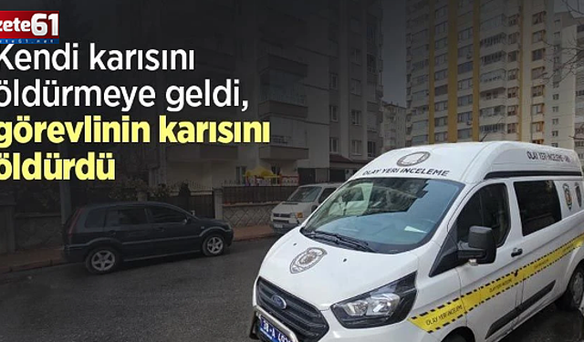 Kendi karısını öldürmeye geldi, görevlinin karısını öldürdü
