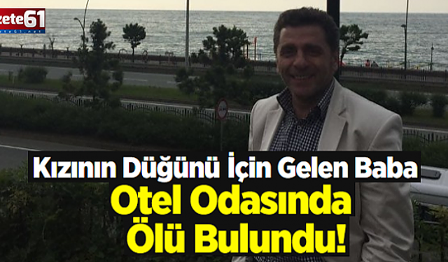 Kızını Evlendirmeye Gelen Baba Otelde Ölü Bulundu...