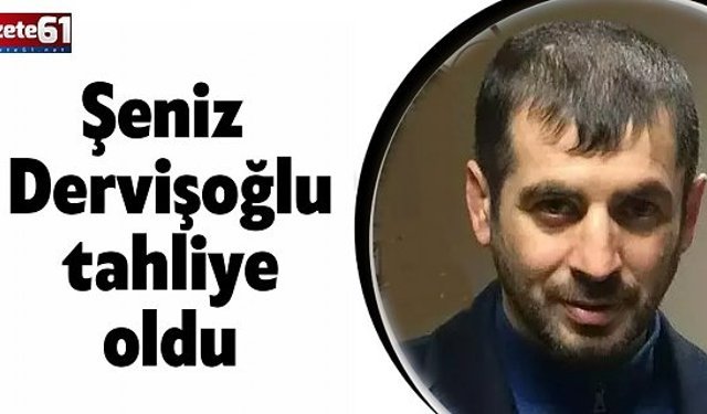 Şeniz Dervişoğlu tahliye oldu