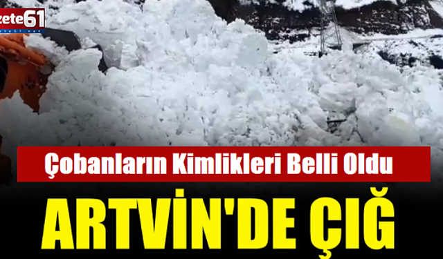 Çığ altında kalmışlardı: Kayıp çobanların kimlikleri belli oldu