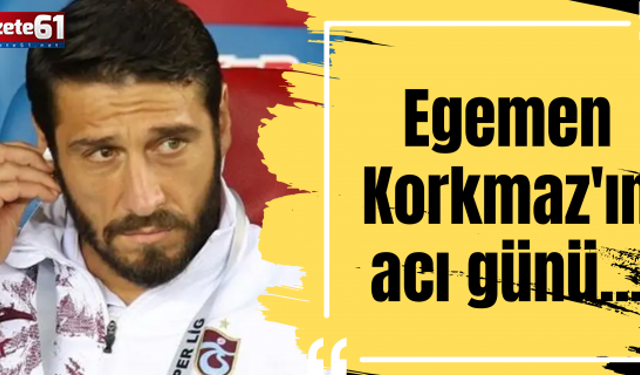 Egemen Korkmaz'ın acı günü...