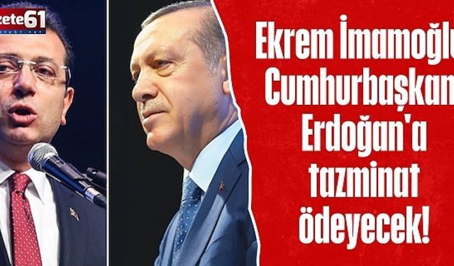 Ekrem İmamoğlu, Cumhurbaşkanı Erdoğan'a tazminat ödeyecek!