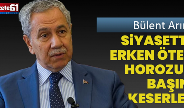 BÜLENT ARINÇ'TAN İMAMOĞLU YORUMU...