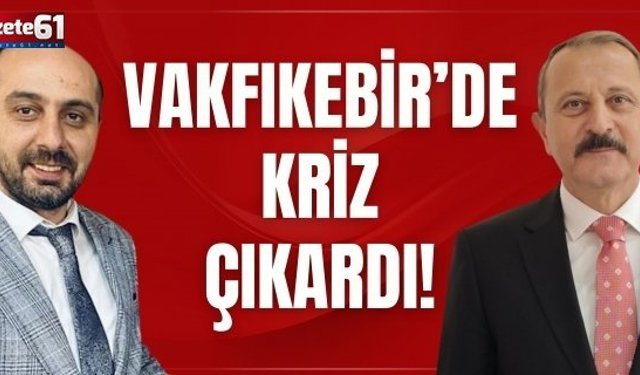 VAKFIKEBİR'DE KRİZ ÇIKARDI!